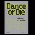 Dance Or Die - A History Of Hardcore